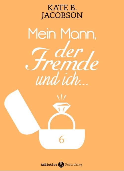 Cover of the book Mein Mann, der Fremde und ich - 6 by Kate B. Jacobson, Addictive Publishing