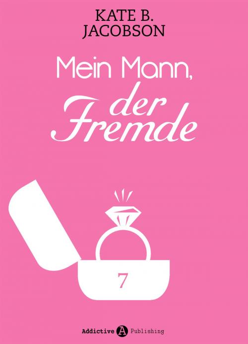 Cover of the book Mein Mann, der Fremde und ich - 7 by Kate B. Jacobson, Addictive Publishing