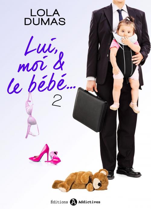 Cover of the book Lui, moi et le bébé - 2 by Lola Dumas, Editions addictives