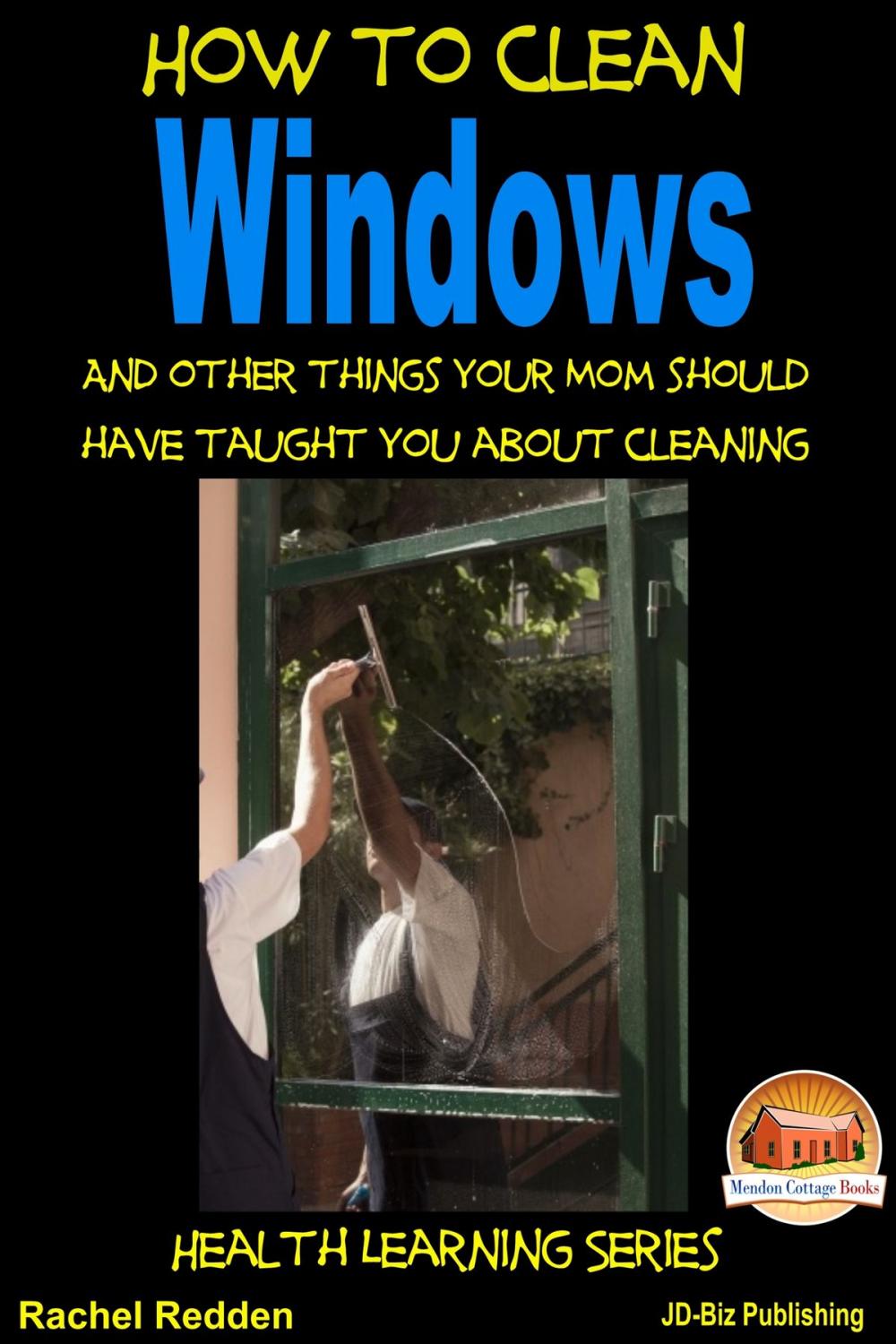 Big bigCover of How to Clean Windows: And other things your Mom should have taught you about Cleaning