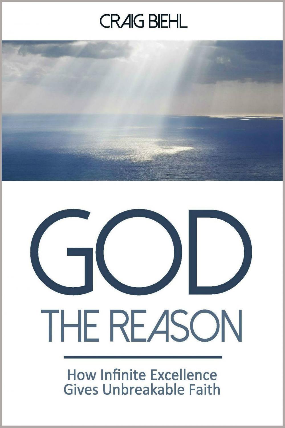 Big bigCover of God the Reason: How Infinite Excellence Gives Unbreakable Faith