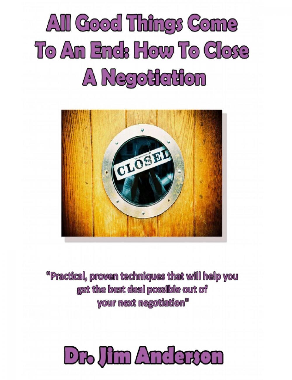 Big bigCover of All Good Things Come To An End: How To Close A Negotiation