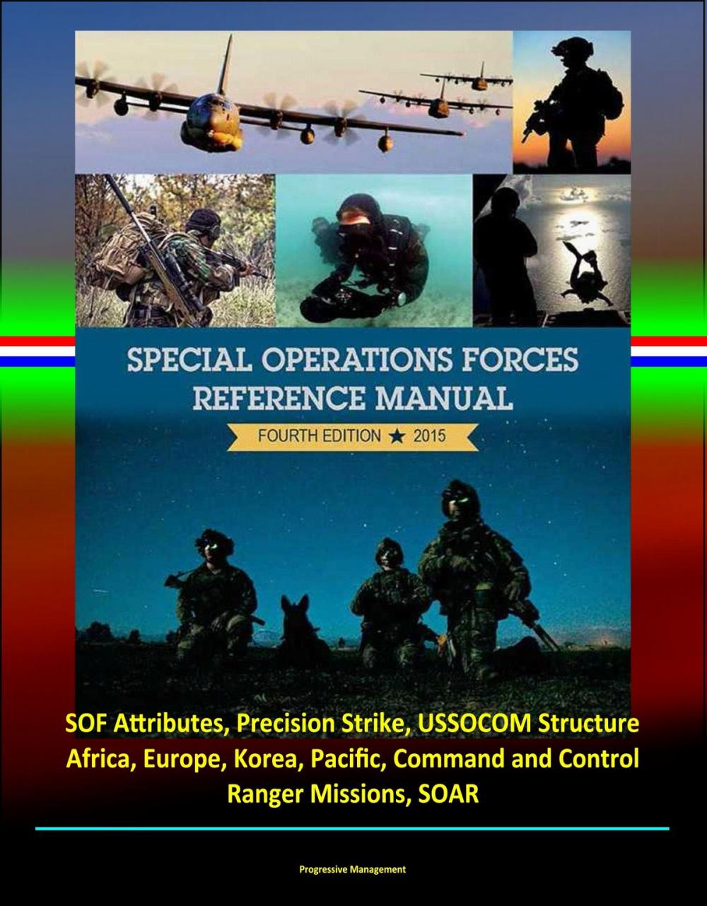 Big bigCover of 2015 Special Operations Forces Reference Manual, Fourth Edition: SOF Attributes, Precision Strike, USSOCOM Structure, Africa, Europe, Korea, Pacific, Command and Control, Ranger Missions, SOAR
