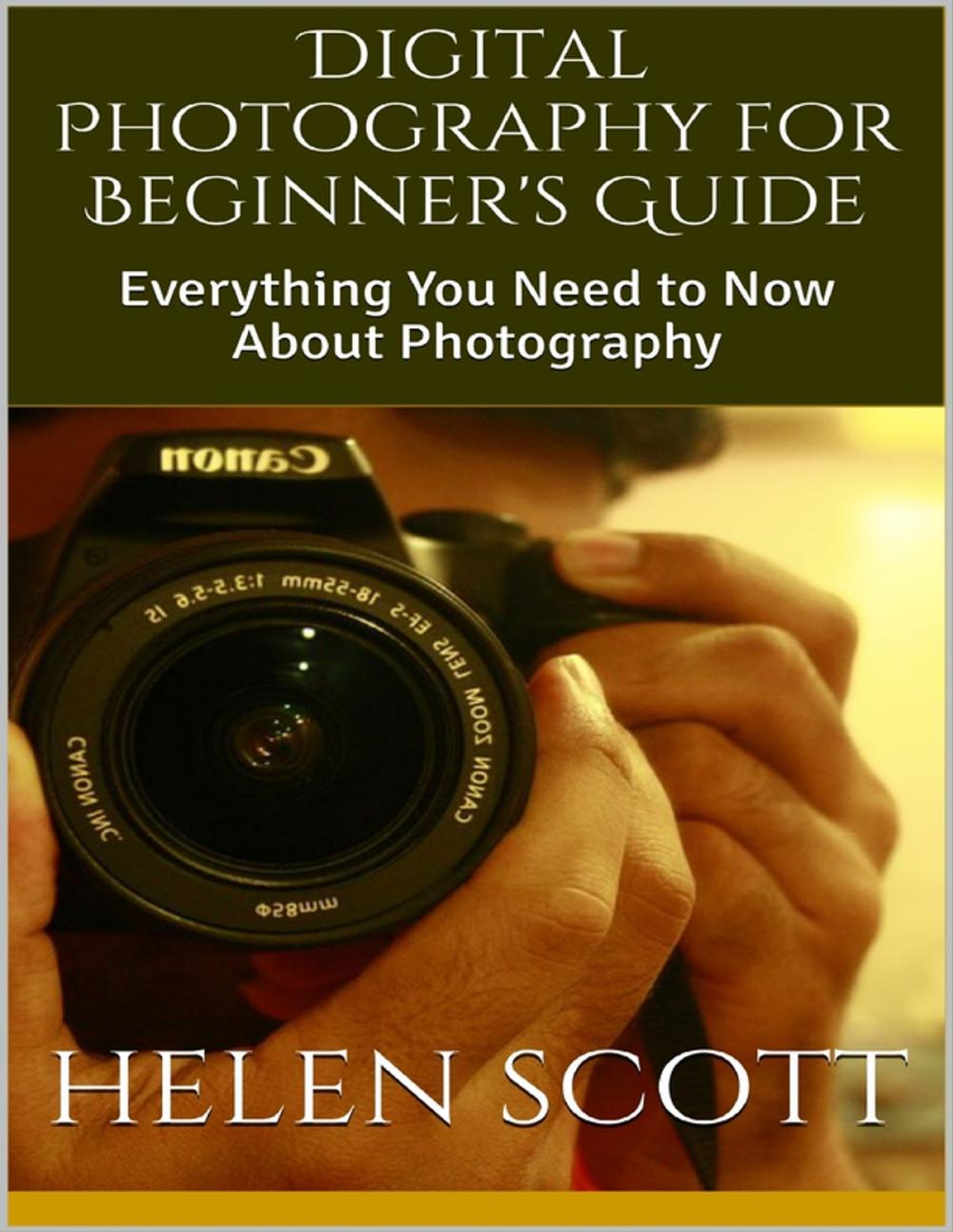 Big bigCover of Digital Photography for Beginner's Guide: Everything You Need to Now About Photography