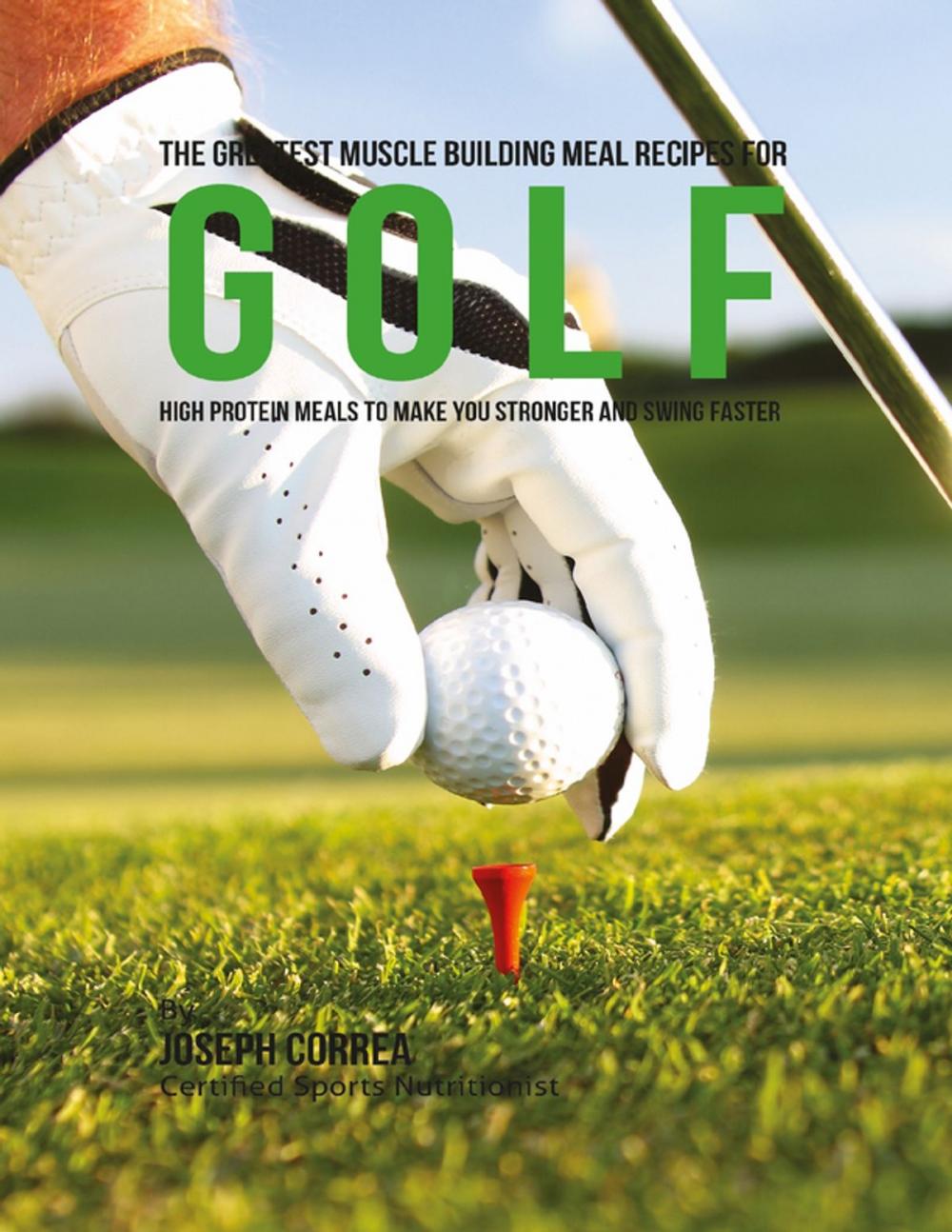 Big bigCover of The Greatest Muscle Building Meal Recipes for Golf: High Protein Meals to Make You Stronger and Swing Faster