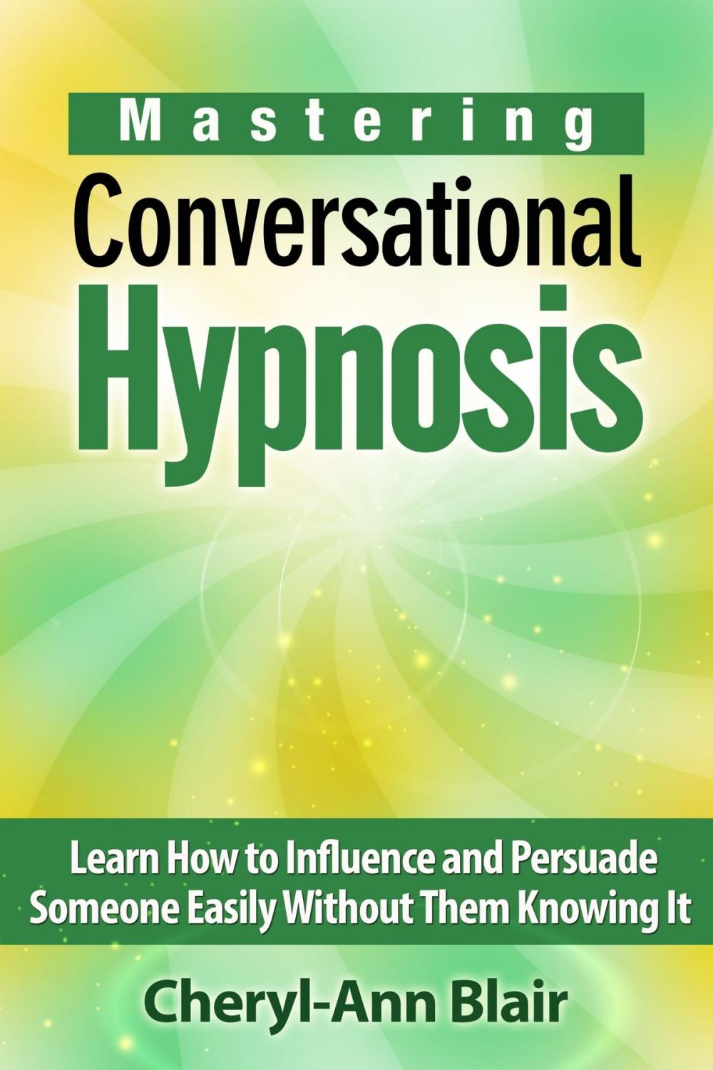Big bigCover of Mastering Conversational Hypnosis: Learn How to Influence and Persuade Someone Easily Without Them Knowing It