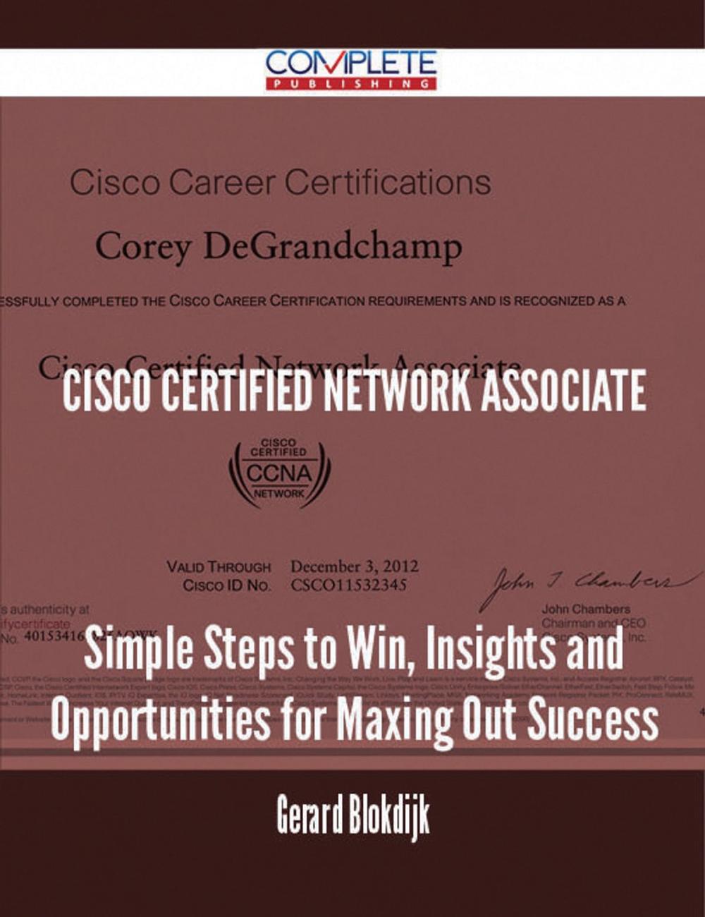 Big bigCover of Cisco Certified Network Associate - Simple Steps to Win, Insights and Opportunities for Maxing Out Success