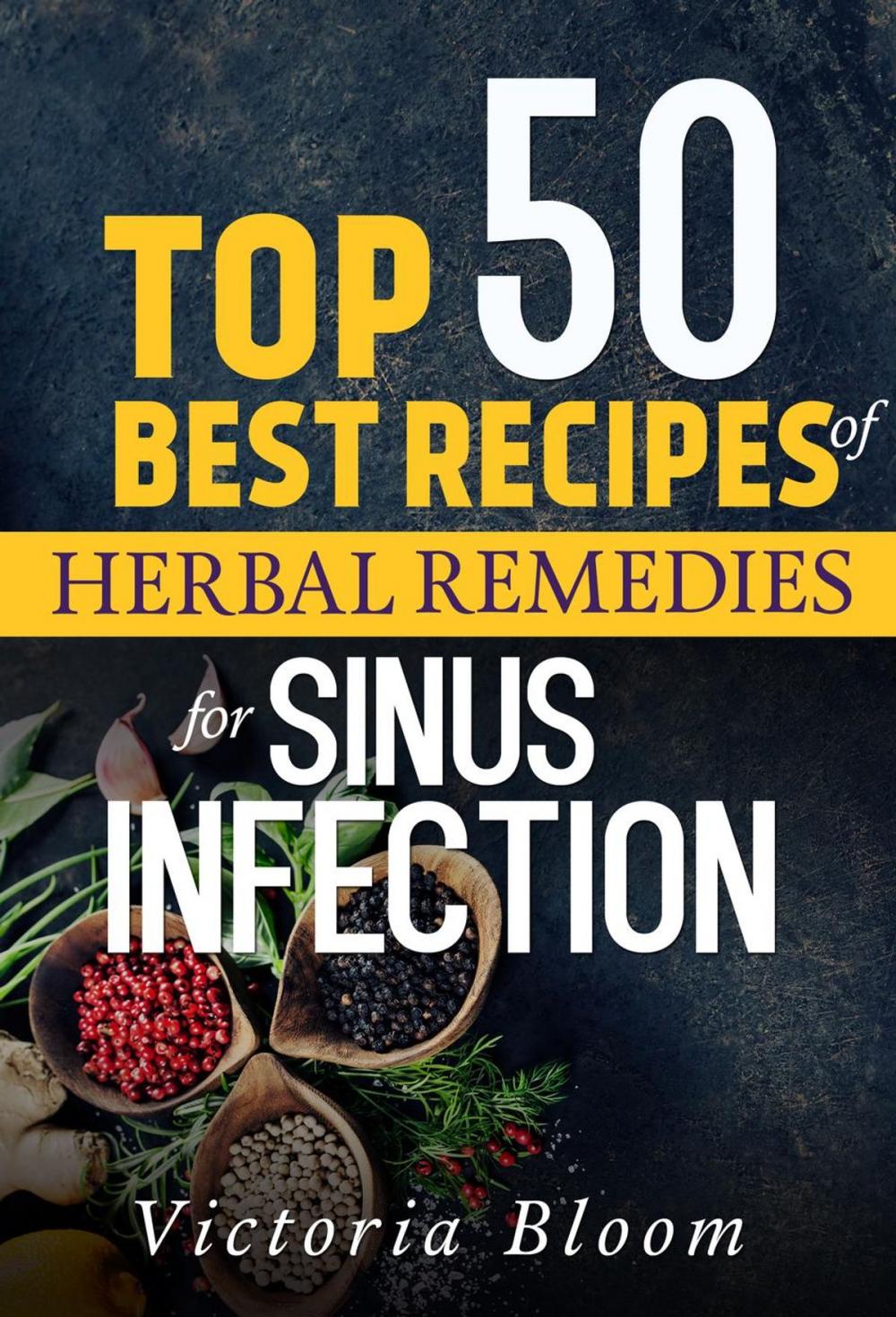 Big bigCover of Top 50 Best Recipes of Herbal Remedies for Sinus Infection (Nausea)