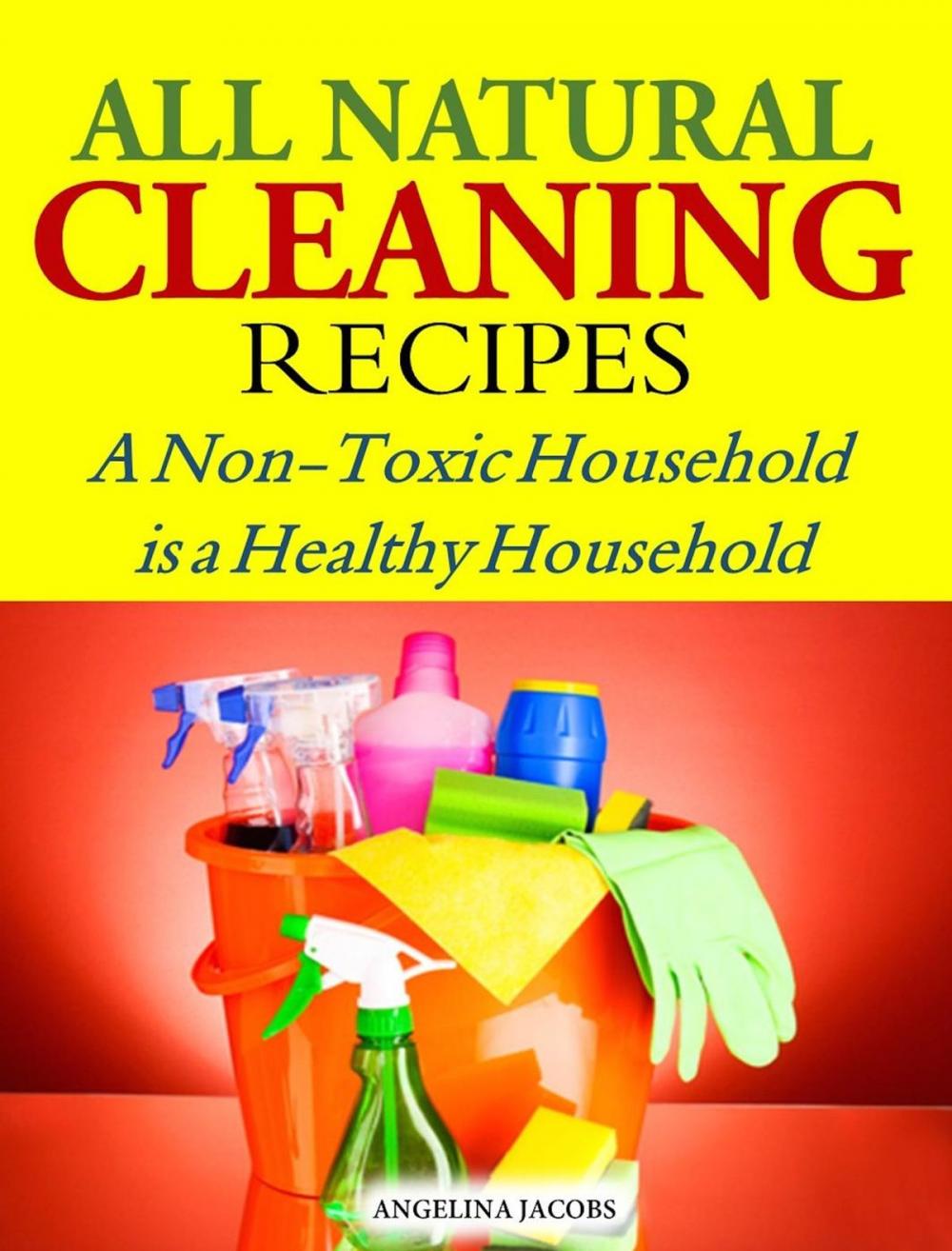 Big bigCover of All Natural Cleaning Recipes A Non-Toxic Household is a Healthy Household