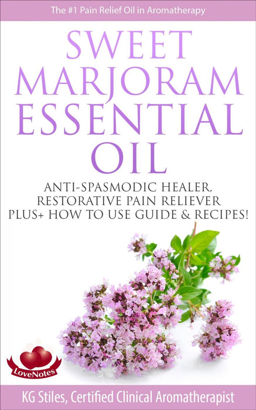 Big bigCover of Sweet Marjoram Essential Oil Anti-spasmodic Healer Restorative Pain Reliever Plus+ How to Use Guide & Recipes