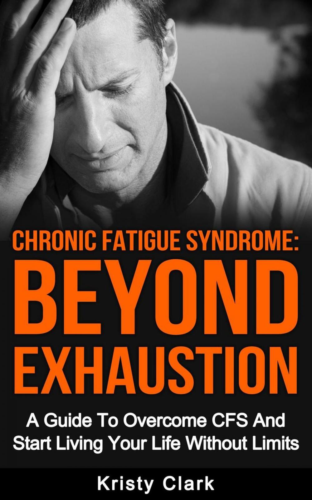 Big bigCover of Chronic Fatigue Syndrome Beyond Exhaustion - A Guide to Overcome CFS And Start Living Uour Life Without Limits.