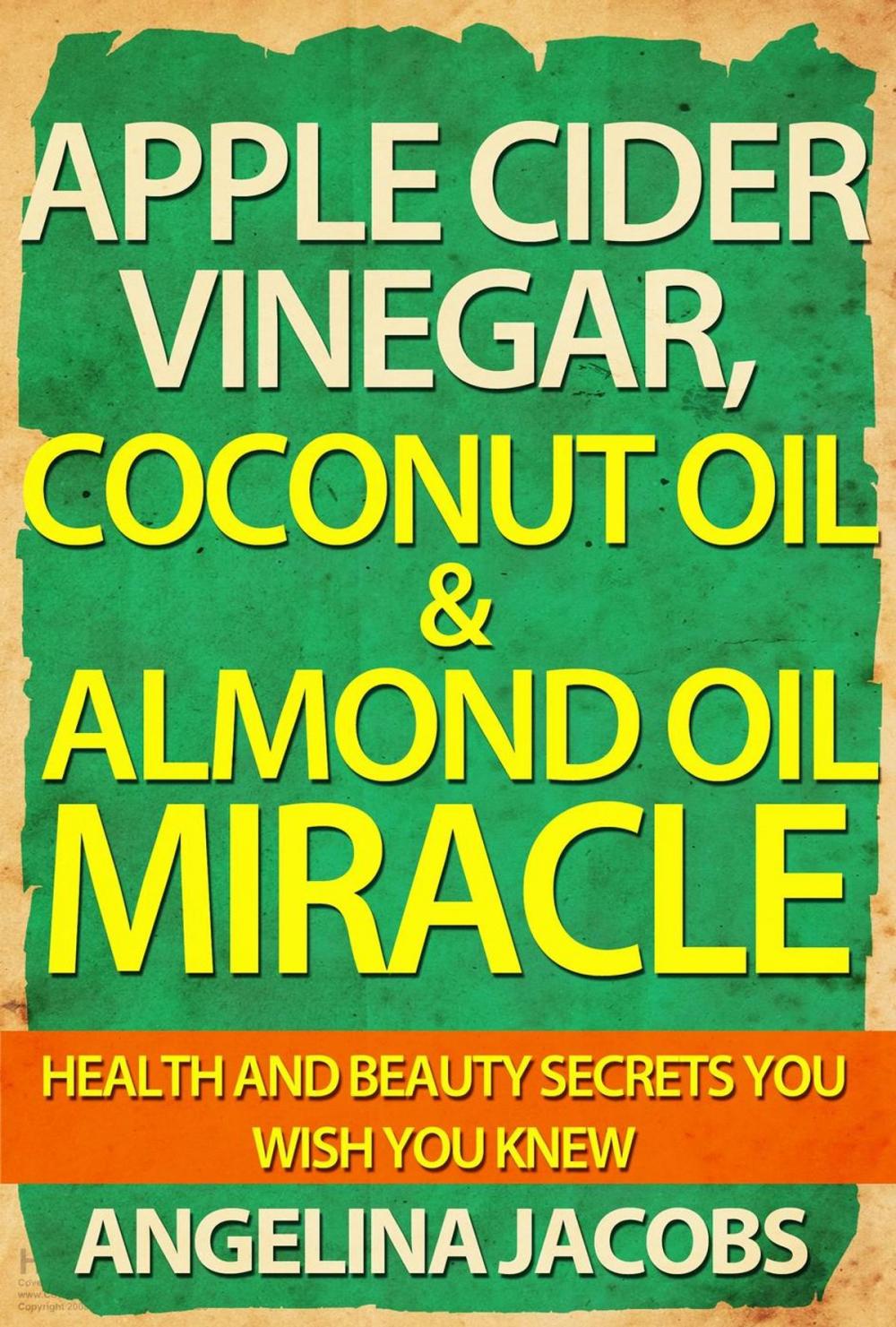 Big bigCover of Apple Cider Vinegar, Coconut Oil & Almond Oil Miracle Health and Beauty Secrets You Wish You Knew