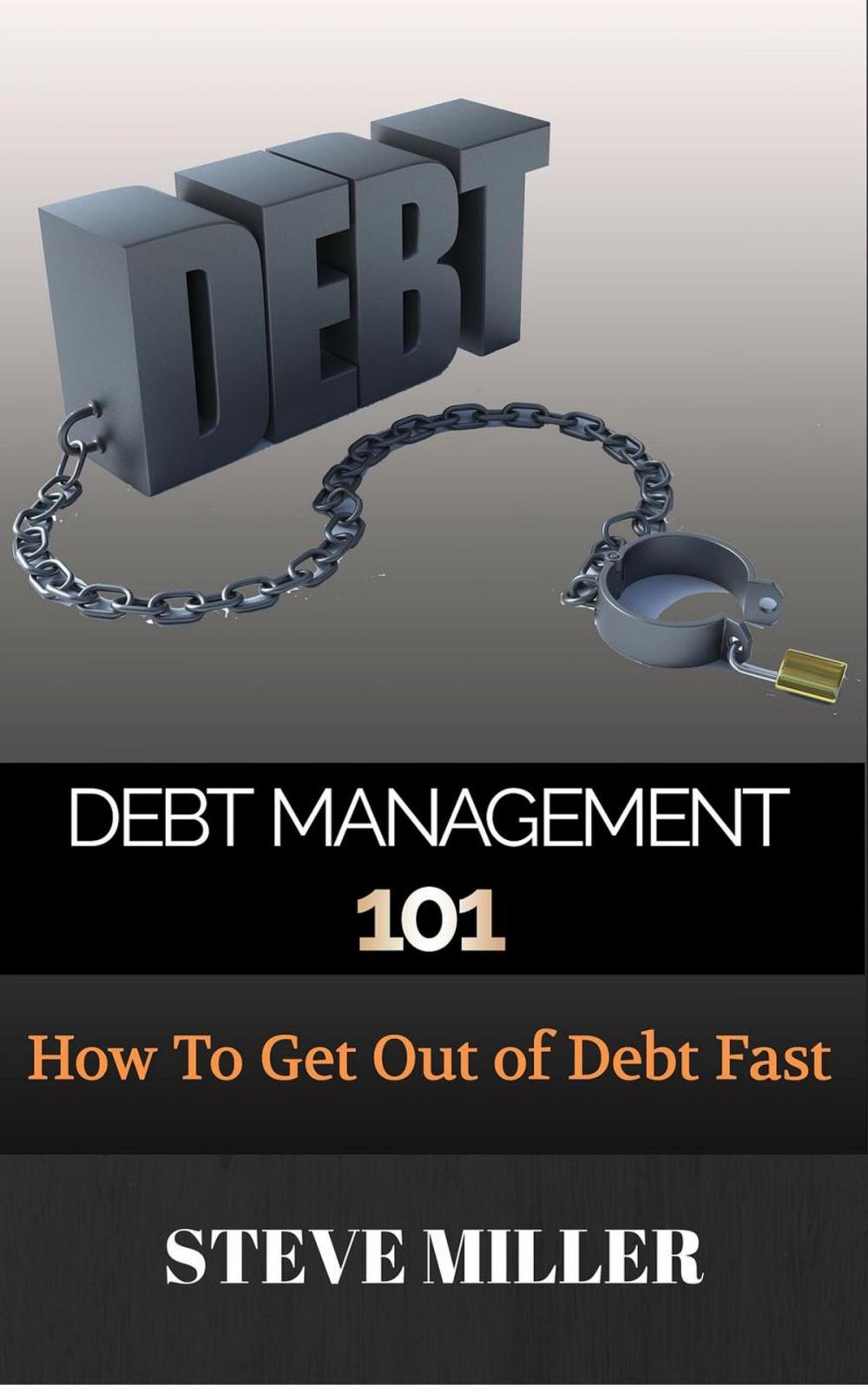 Big bigCover of Debt Management 101 - How To Get Out Of Debt Fast