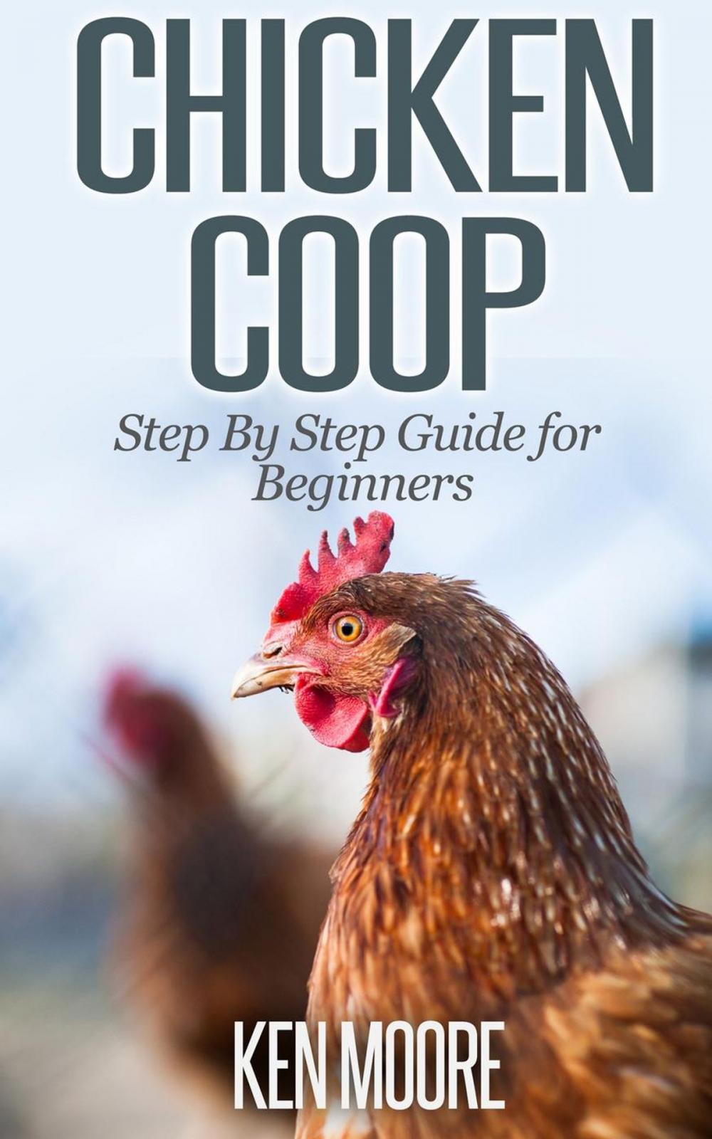 Big bigCover of Chicken Coop Step By Step Guide for Beginners