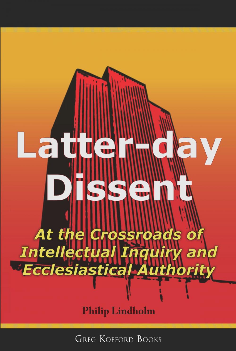 Big bigCover of Latter Day Dissent: At the Crossroads of Intellectual Inquiry and Ecclesiastical Authority