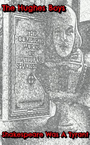 Cover of the book The Hughes Boys: Shakespeare Was A Tyrant by J. W. Keleher