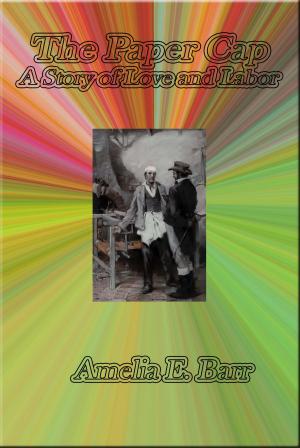 Cover of the book The Paper Cap: A Story of Love and Labor by Samuel Adams Drake