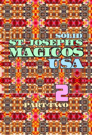 Cover of the book Solid St. Joseph's Magicos USA. Part 2. by Joseph Anthony Alizio Jr., Edward Joseph Ellis, Vincent Joseph Ellen