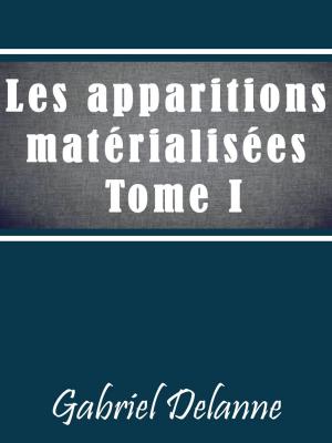 Cover of the book Les Apparitions matérialisées des vivants et des morts - Tome I by Fabian Vogt
