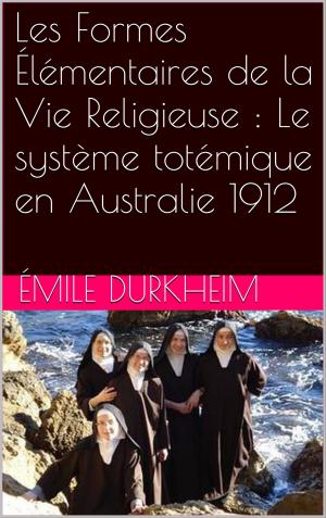 Cover of the book Les Formes Élémentaires de la Vie Religieuse : Le système totémique en Australie 1912 by René Descartes