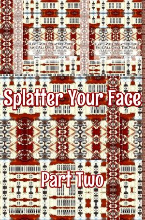 Cover of the book Splatter Your Face. Part 2. by Joseph Anthony Alizio Jr., Edward Joseph Ellis, Vincent Joseph Allen
