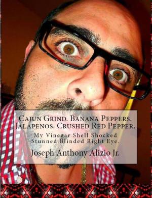 Cover of the book Cajun Grind. Banana Peppers. Jalapenos. Crushed Red Pepper. by Joseph Anthony Alizio Jr., Edward Joseph Ellis, Vincent Joseph Allen