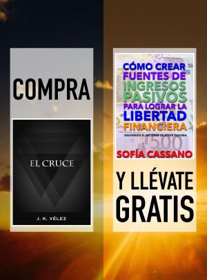 Cover of the book Compra EL CRUCE y llévate gratis CÓMO CREAR FUENTES DE INGRESOS PASIVOS PARA LOGRAR LA LIBERTAD FINANCIERA by Sofía Cassano, Berto Pedrosa