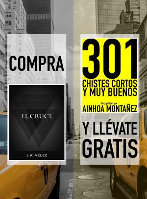 Cover of the book Compra EL CRUCE y llévate gratis 301 CHISTES CORTOS Y MUY BUENOS by J. K. Vélez, Berto Pedrosa