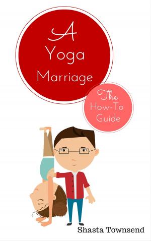 Cover of the book A Yoga Marriage: Restoring Connection & Deepening Passion the Yoga Way by Bhumi Prasad