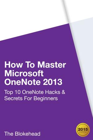 Cover of the book How To Master Microsoft OneNote 2013: Top 10 OneNote Hacks & Secrets For Beginners by Janet Evans