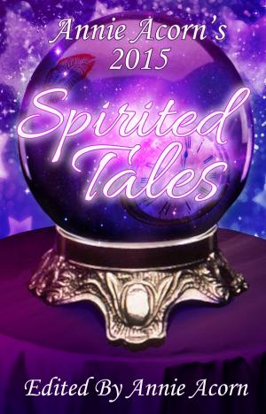 Cover of the book Annie Acorn's 2015 Spirited Tales by Annie Acorn