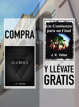 Cover of the book Compra EL CRUCE y llévate gratis UN COMIENZO PARA UN FINAL by Berto Pedrosa, J. K. Vélez
