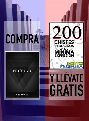 Cover of the book Compra EL CRUCE y llévate gratis 200 CHISTES REDUCIDOS A LA MÍNIMA EXPRESIÓN by J. K. Vélez, Berto Pedrosa