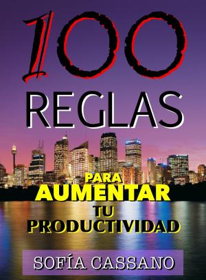 Cover of the book 100 REGLAS PARA AUMENTAR TU PRODUCTIVIDAD by Ainhoa Montañez, Elena Larreal, J. K. Vélez