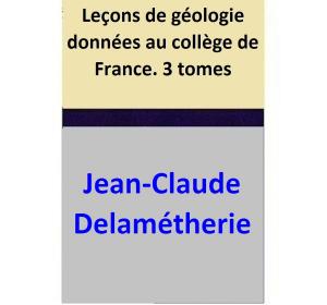 Cover of the book Leçons de géologie données au collège de France 3 tomes by Jaime Jackson