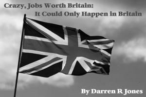 Book cover of Crazy, Jobs Worth Britain: It Could Only Happen in Britain