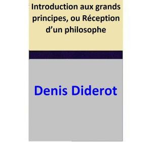 Cover of the book Introduction aux grands principes, ou Réception d’un philosophe by Denis Diderot
