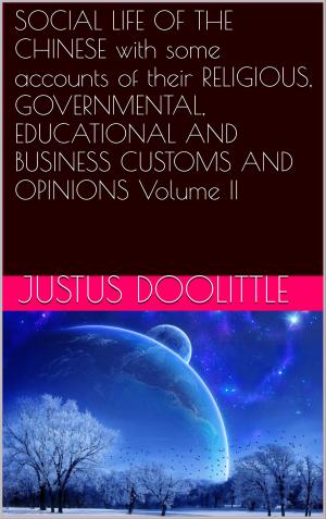 Cover of the book SOCIAL LIFE OF THE CHINESE with some accounts of their RELIGIOUS, GOVERNMENTAL, EDUCATIONAL AND BUSINESS CUSTOMS AND OPINIONS Volume II by Delly
