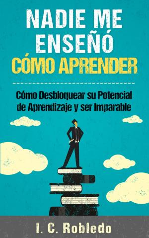 Cover of the book Nadie Me Enseñó Cómo Aprender by I. C. Robledo