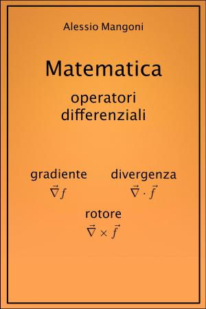 Cover of the book Matematica: gradiente, divergenza e rotore by Alessio Mangoni, Dott. Alessio Mangoni