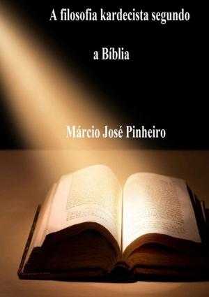 Cover of the book A Filosofia Kardecista Segundo A Bíblia by Márcio José Pinheiro