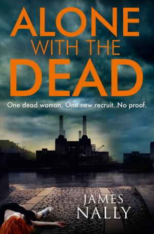 Cover of the book Alone with the Dead: A PC Donal Lynch Thriller by Alex Brightsmith