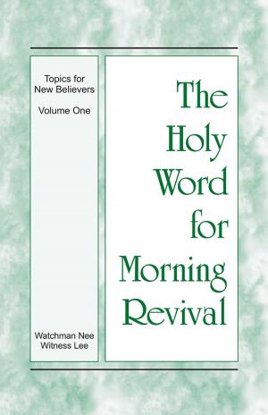 bigCover of the book The Holy Word for Morning Revival - The Topics for New Believers, Volume 1 by 