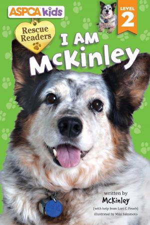 Cover of the book ASPCA kids: Rescue Readers: I Am McKinley by Nat Gabriel