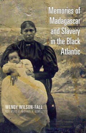 Cover of the book Memories of Madagascar and Slavery in the Black Atlantic by Alicia C. Decker