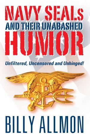Cover of the book Navy SEALs and Their Unabashed Humor: Unfiltered, Uncensored and Unhinged! by Alexander von Humboldt