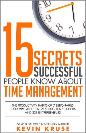 Cover of the book 15 Secrets Successful People Know About Time Management: The Productivity Habits of 7 Billionaires, 13 Olympic Athletes, 29 Straight-A Students, and 239 Entrepreneurs by Jessica Marks