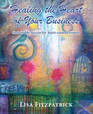 Cover of the book Healing the Heart of Your Business by Lauren Holder