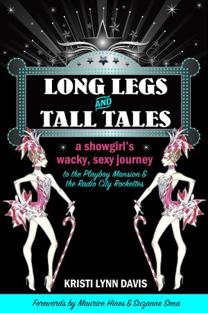 Cover of Long Legs and Tall Tales: A Showgirl's Wacky, Sexy Journey to the Playboy Mansion and the Radio City Rockettes