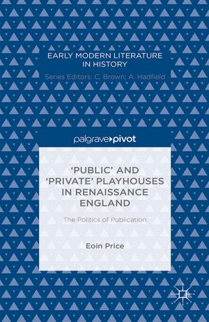 Cover of the book ‘Public’ and ‘Private’ Playhouses in Renaissance England: The Politics of Publication by J. Taylor, A. Furnham, Janet Breeze